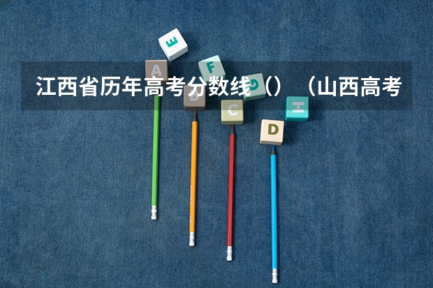 江西省历年高考分数线（）（山西高考总分及各科分数）
