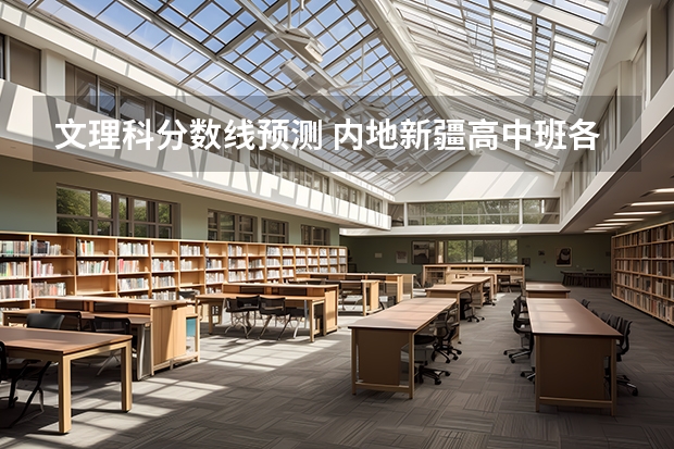 文理科分数线预测 内地新疆高中班各批次录取分数线
