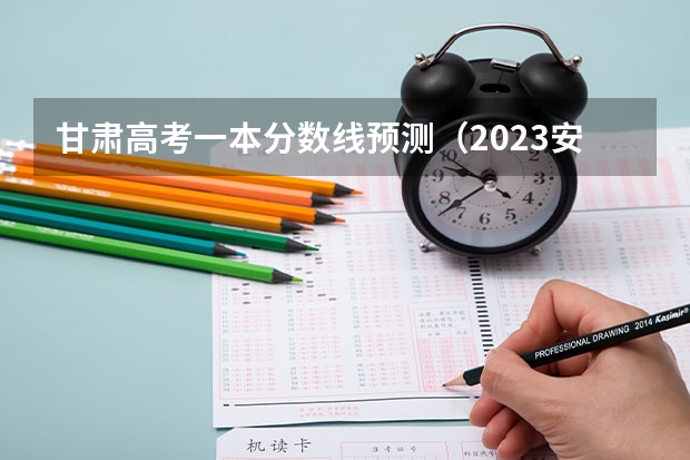 甘肃高考一本分数线预测（2023安阳市高中录取分数线预测）