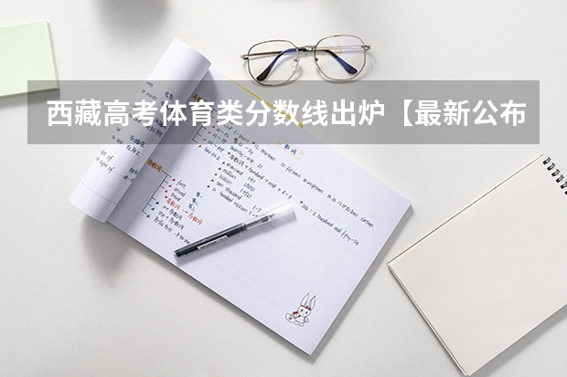 西藏高考体育类分数线出炉【最新公布】（湖北高考总分及各科分数）