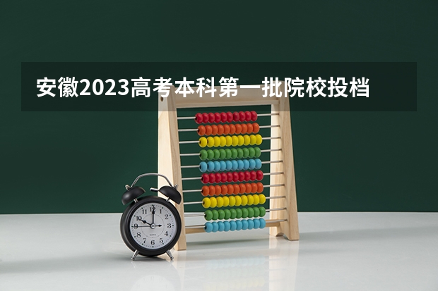 安徽2023高考本科第一批院校投档分数线及位次【文科】（2023年沧州黄骅中学中考录取分数线）