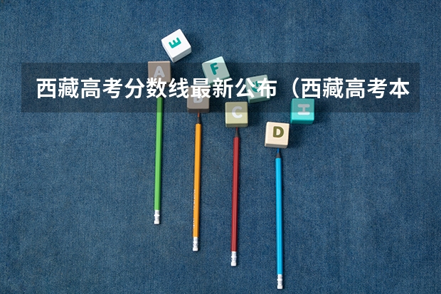 西藏高考分数线最新公布（西藏高考本科二批分数线）