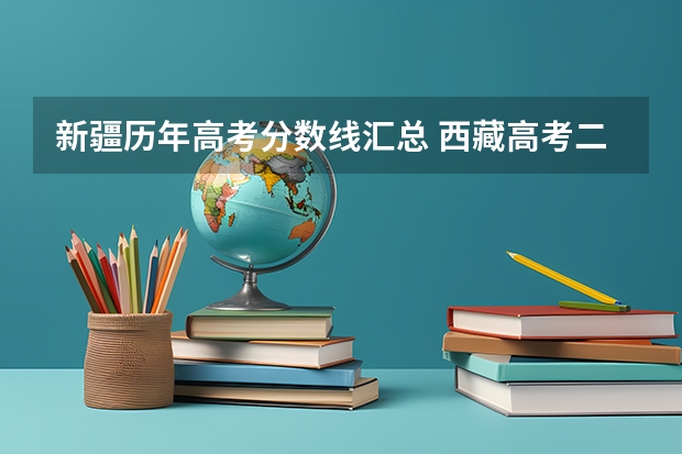 新疆历年高考分数线汇总 西藏高考二本分数线公布：文科325