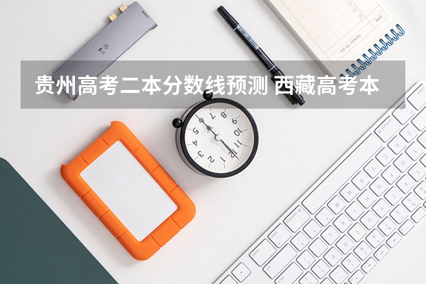贵州高考二本分数线预测 西藏高考本科一批分数线