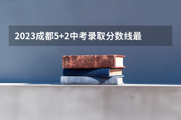 2023成都5+2中考录取分数线最新公布（四川外国语大学2+2计划外国际本科分数线）