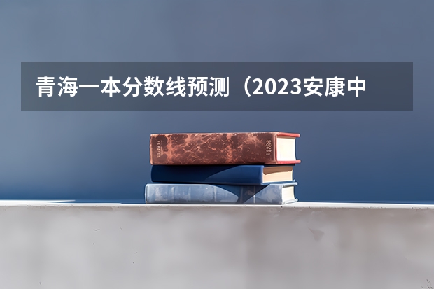 青海一本分数线预测（2023安康中考录取分数线公布）