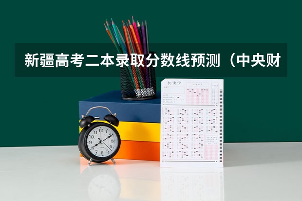 新疆高考二本录取分数线预测（中央财经大学国际本科3+1留学分数线）