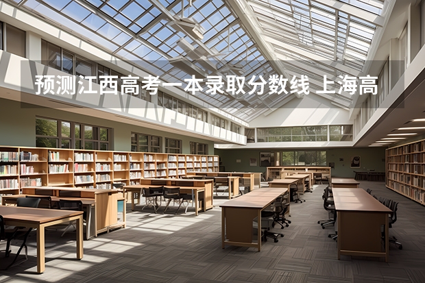 预测江西高考一本录取分数线 上海高考总分及各科分数