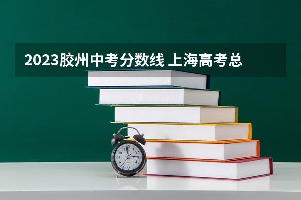 2023胶州中考分数线 上海高考总分及各科分数