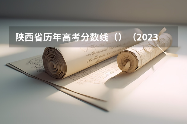 陕西省历年高考分数线（）（2023毕节中考录取分数线最新公布）