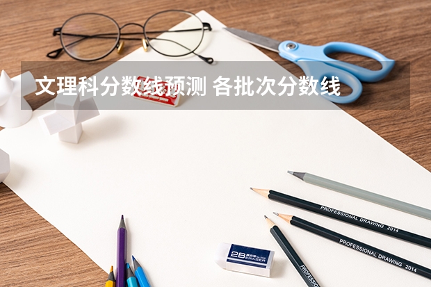文理科分数线预测 各批次分数线