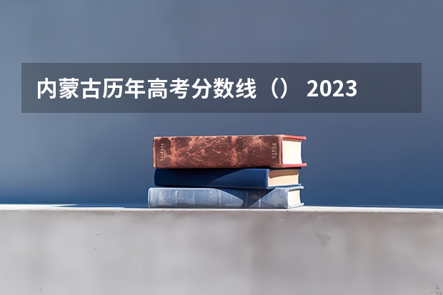 内蒙古历年高考分数线（） 2023玉溪中考录取分数线最新公布