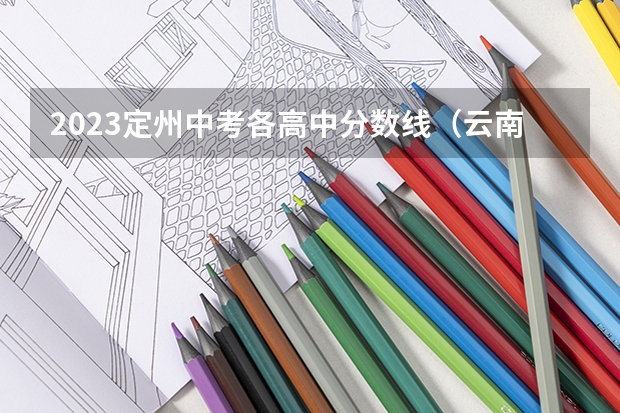2023定州中考各高中分数线（云南高考总分及各科分数）