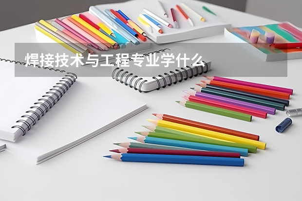 焊接技术与工程专业学什么