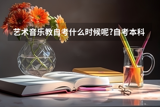 艺术音乐教自考什么时候呢?自考本科教育学难吗？