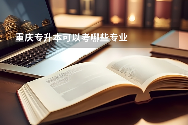 重庆专升本可以考哪些专业