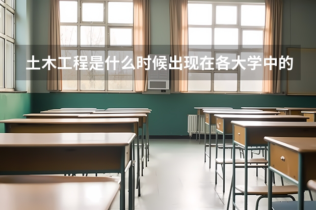 土木工程是什么时候出现在各大学中的？这个专业的招生率怎么样？