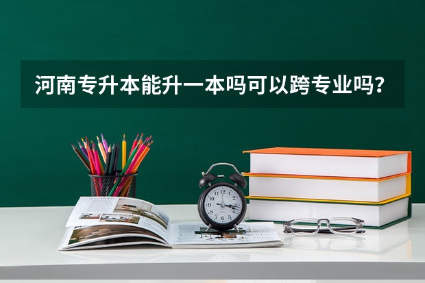 河南专升本能升一本吗可以跨专业吗？