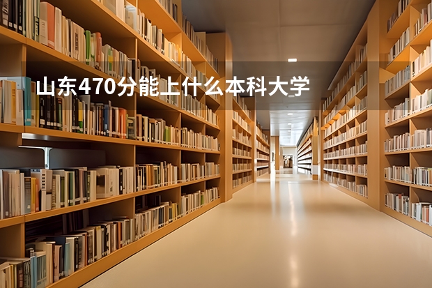 山东470分能上什么本科大学