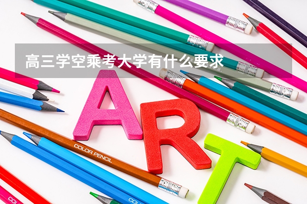 高三学空乘考大学有什么要求