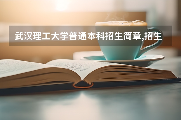 武汉理工大学普通本科招生简章,招生专业(武汉大学2023年招生章程)
