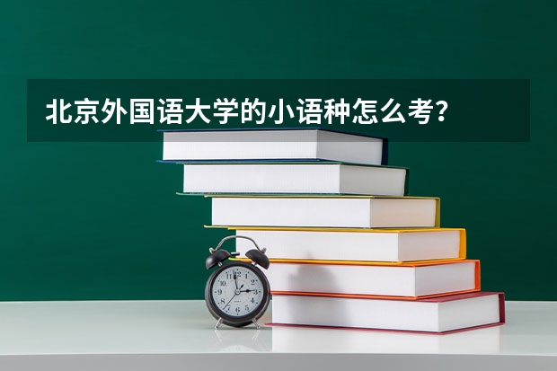 北京外国语大学的小语种怎么考?
