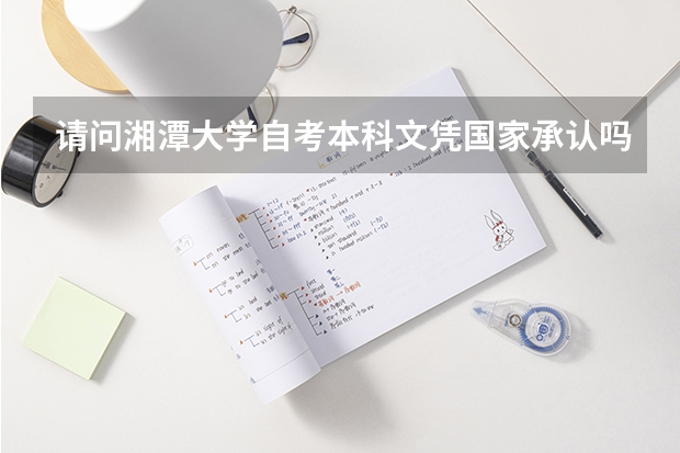 请问湘潭大学自考本科文凭国家承认吗?