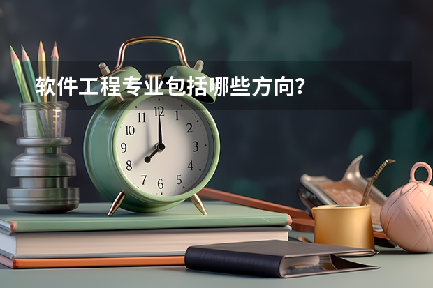 软件工程专业包括哪些方向？
