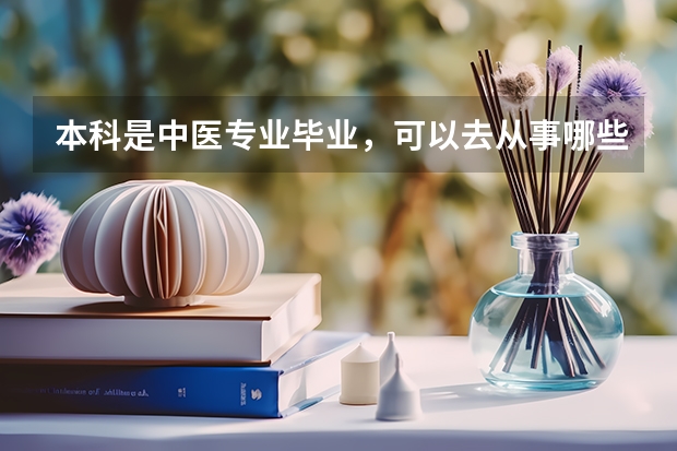 本科是中医专业毕业，可以去从事哪些工作？
