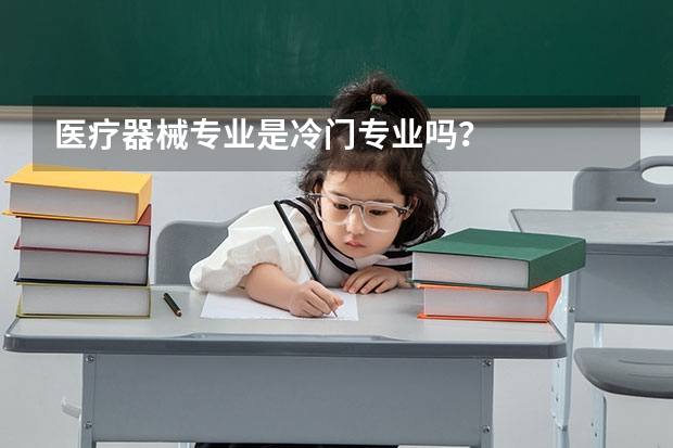 医疗器械专业是冷门专业吗？