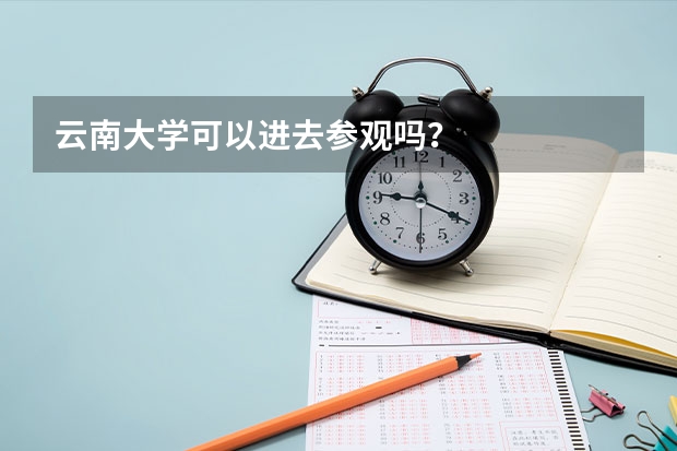 云南大学可以进去参观吗？