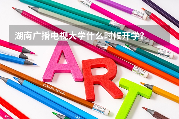 湖南广播电视大学什么时候开学?