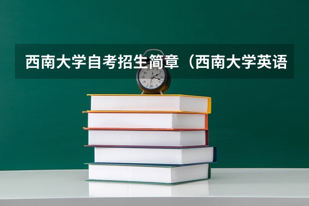 西南大学自考招生简章（西南大学英语语言文学考研经验分享?）