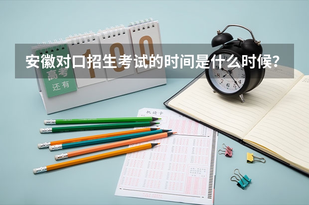 安徽对口招生考试的时间是什么时候?