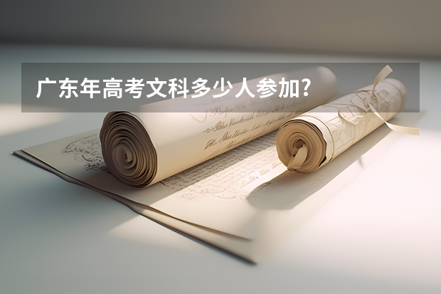 广东年高考文科多少人参加?