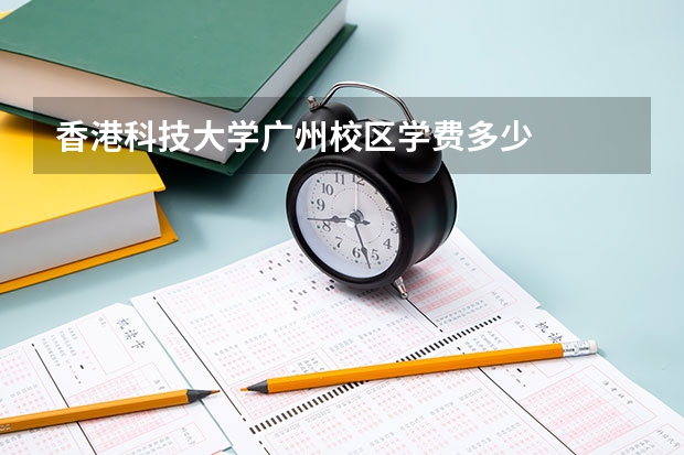 香港科技大学广州校区学费多少