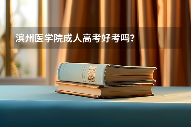 滨州医学院成人高考好考吗？