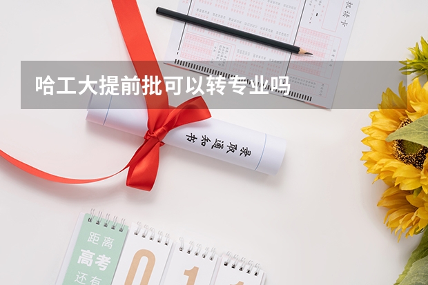 哈工大提前批可以转专业吗