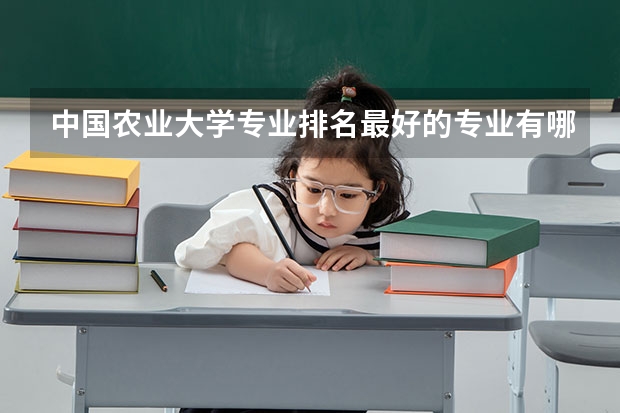 中国农业大学专业排名最好的专业有哪些