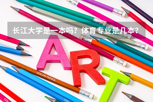 长江大学是一本吗？体育专业是几本？