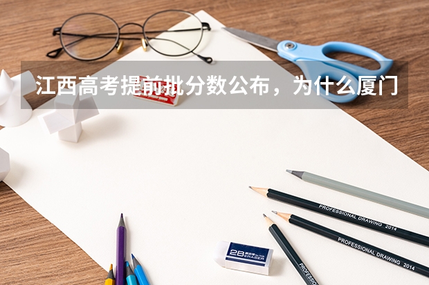 江西高考提前批分数公布，为什么厦门大学这么低？
