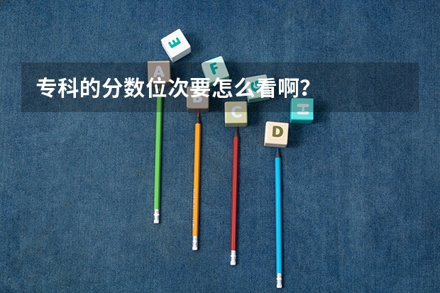 专科的分数位次要怎么看啊？