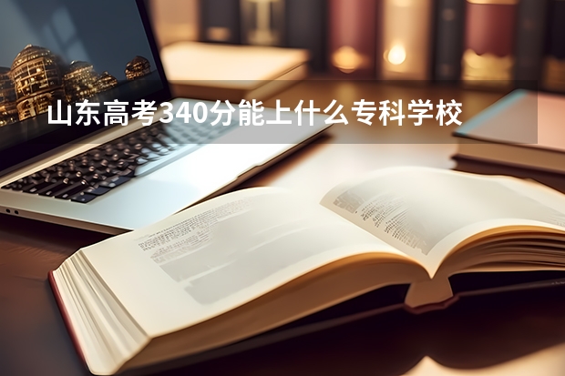 山东高考340分能上什么专科学校