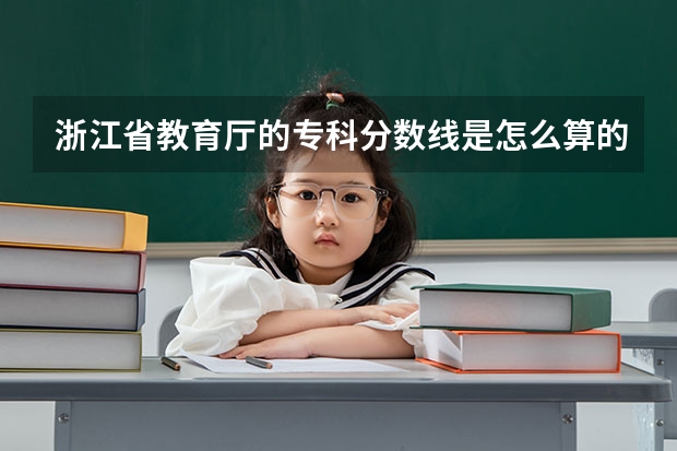 浙江省教育厅的专科分数线是怎么算的？