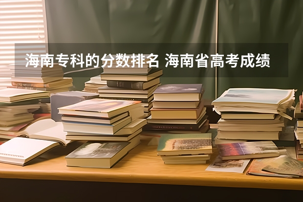 海南专科的分数排名 海南省高考成绩全省排名榜