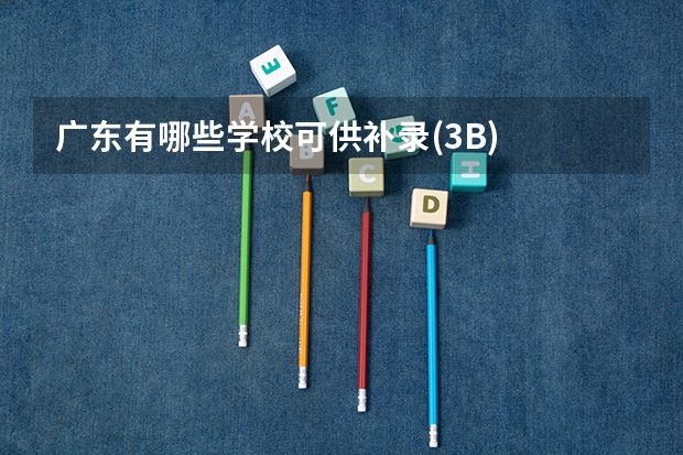 广东有哪些学校可供补录(3B)