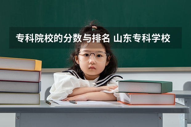 专科院校的分数与排名 山东专科学校排名及录取分数线