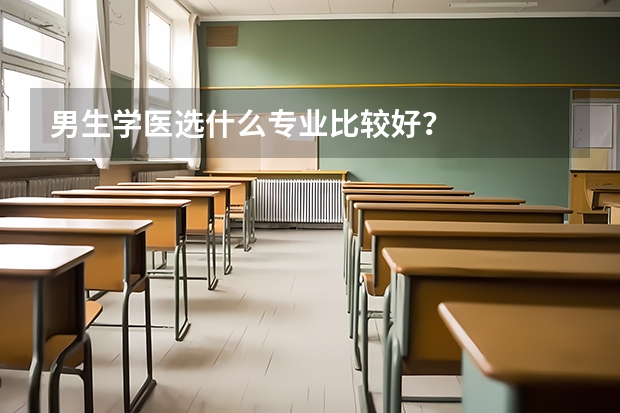 男生学医选什么专业比较好？