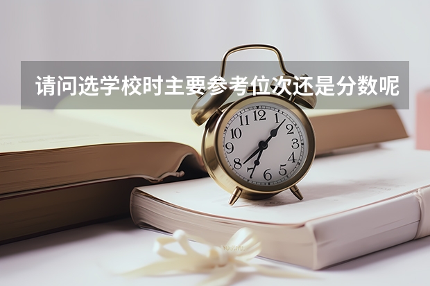 请问选学校时主要参考位次还是分数呢？
