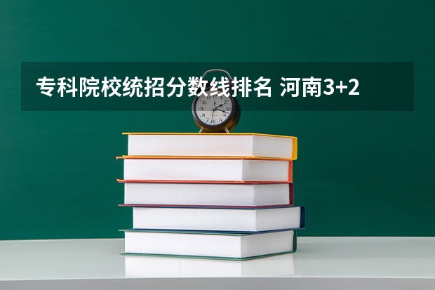 专科院校统招分数线排名 河南3+2学校排名榜最好的学校